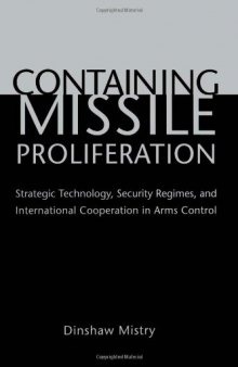 Containing Missile Proliferation: Strategic Technology, Security Regimes, and International Cooperation in Arms Control