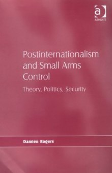 Postinternationalism and Small Arms Control : Theory, Politics, Security