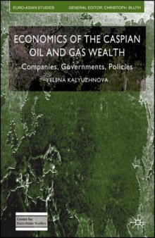 Economics of the Caspian Oil and Gas Wealth: Companies, Governments, Policies (Euro-Asian Studies)