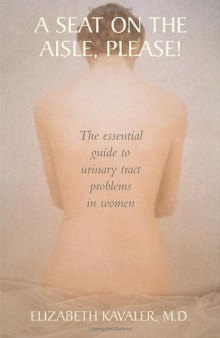 A Seat on the Aisle, Please!: The Essential Guide to Urinary Tract Problems in Women    