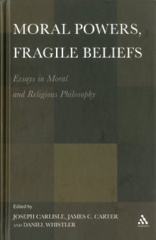 Moral Powers, Fragile Beliefs: Essays in Moral and Religious Philosophy  