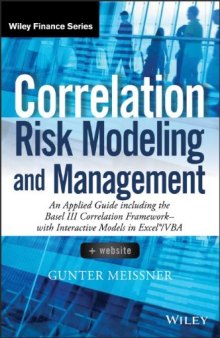 Correlation Risk Modeling and Management, + Website: An Applied Guide including the Basel III Correlation Framework - With Interactive Models in Excel / VBA