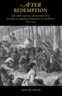 After redemption: Jim Crow and the transformation of African American religion in the Delta, 1875-1915  