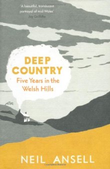 Deep Country: Five Years in the Welsh Hills. Neil Ansell