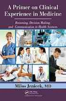 A primer on clinical experience in medicine : reasoning, decision making, and communication in health sciences