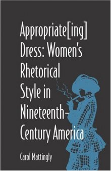 Appropriate Ing  Dress: Women's Rhetorical Style in Nineteenth-Century America (Studies in Rhetorics and Feminisms)