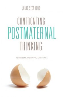 Confronting Postmaternal Thinking : Feminism, Memory, and Care