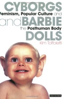 Cyborgs and Barbie Dolls: Feminism, Popular Culture and the Posthuman Body