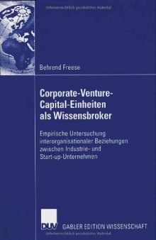 Corporate-Venture-Capital-Einheiten als Wissensbroker : empirische Untersuchung interorganisationaler Beziehungen zwischen Industrie- und Start-up-Unternehmen