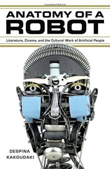 Anatomy of a robot : literature, cinema, and the cultural work of artificial people