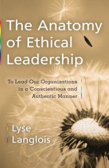 The Anatomy of Ethical Leadership: To Lead Our Organizatioins in a Conscientious and Authentic Manner