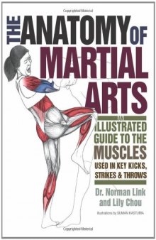 The Anatomy of Martial Arts: An Illustrated Guide to the Muscles Used for Each Strike, Kick, and Throw