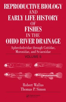 Reproductive Biology and Early Life History of Fishes in the Ohio River Drainage: Aphredoderidae through Cottidae, Moronidae, and Sciaenidae, Volume 5