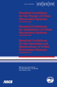 Standard guidelines for the design of urban stormwater systems, ASCE/EWRI 45-05 ;Standard guidelines for the operation and maintenance of urban stormwater systems, ASCE/EWRI 47-05 : Standard guidelines for the installation of urban stormwater systems, ASCE/EWRI 46-05