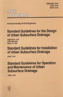 Standard guidelines for the design of urban subsurface drainage : ANSI/ASCE 12-92, ANSI approved March 15, 1993, Standard guidelines for installation of urban subsurface drainage : ASCE 13-93, Standard guidelines for operation and maintenance of urban subsurface drainage : ASCE 14-93
