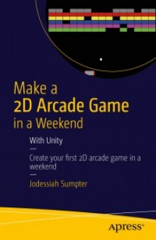 Make a 2D Arcade Game in a Weekend: With Unity: Create your fi rst 2D arcade game in a weekend