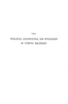 The principles, construction, and application of pumping machinery (steam and water pressure) : with practical illustrations of engines and pumps applied to mining, town water supply, drainage of lands, etc. ; also economy and efficiency trials of pumping machinery