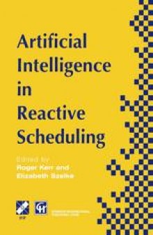 Artificial Intelligence in Reactive Scheduling: A volume based on the IFIP SIG Second Workshop on Knowledge-based Reactive Scheduling, Budapest, Hungary, June 1994