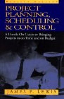 Project Planning Scheduling and Control: A Hands-On Guide to Bringing Projects In On Time and On Budget