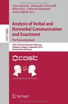 Analysis of Verbal and Nonverbal Communication and Enactment. The Processing Issues: COST 2102 International Conference, Budapest, Hungary, September 7-10, 2010, Revised Selected Papers