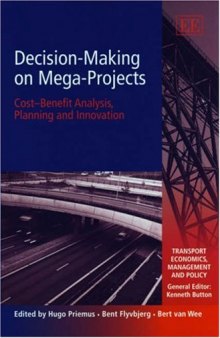Decision-Making On Mega-Projects: Cost-Benefit Analysis, Planning and Innovation (Transport Economics, Management and Policy)