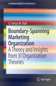 Boundary-Spanning Marketing Organization: A Theory and Insights from 31 Organization Theories