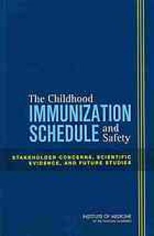 The childhood immunization schedule and safety : stakeholder concerns, scientific evidence, and future studies