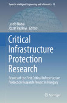 Critical Infrastructure Protection Research: Results of the First Critical Infrastructure Protection Research Project in Hungary