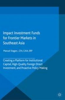 Impact Investment Funds for Frontier Markets in Southeast Asia: Creating a Platform for Institutional Capital, High-Quality Foreign Direct Investment, and Proactive Policy Making