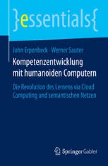 Kompetenzentwicklung mit humanoiden Computern: Die Revolution des Lernens via Cloud Computing und semantischen Netzen