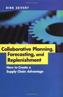 Collaborative Planning, Forecasting, and Replenishment: How to Create a Supply Chain Advantage