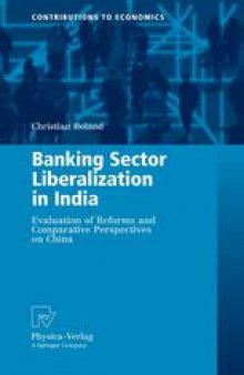 Banking Sector Liberalization in India: Evaluation of Reforms and Comparative Perspectives on China