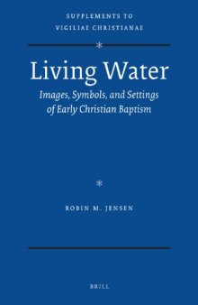 Living Water: Images, Symbols, and Settings of Early Christian Baptism (Supplements to Vigiliae Christianae: Texts and Studies of Early Christian Life and Language)  