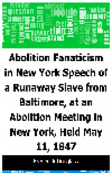 Abolition Fanaticism in New York. Speech of a Runaway Slave from Baltimore, at an Abolition Meeting in New York,...