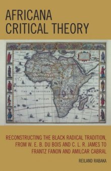 Africana Critical Theory: Reconstructing The Black Radical Tradition, From W. E. B. Du Bois and C. L. R. James to Frantz Fanon and Amilcar Cabral