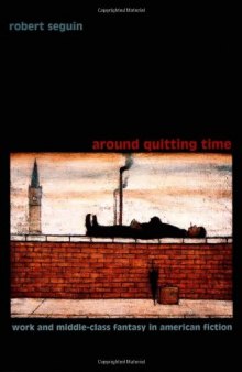 Around Quitting Time: Work and Middle-Class Fantasy in American Fiction (New Americanists)