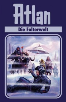Atlan-Zeitabenteuer: Atlan, Bd.18, Die Folterwelt  