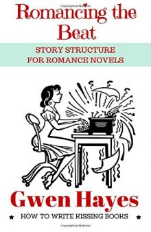Romancing the Beat: Story Structure for Romance Novels (How to Write Kissing Books) (Volume 1)
