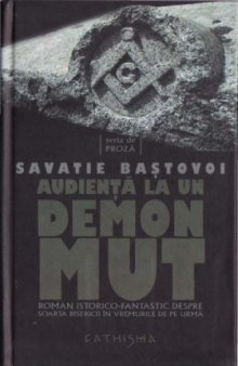 Audienţă la un demon mut: roman istorico-fantastic despre soarta Bisericii în vremurile de pe urmă