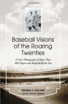 Baseball Visions of the Roaring Twenties: A Fan's Photographs of More Than 400 Players and Ballparks of the Era