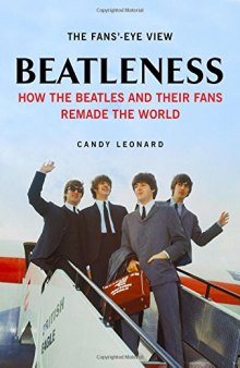 Beatleness: How the Beatles and Their Fans Remade the World