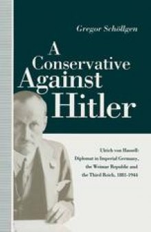 A Conservative Against Hitler: Ulrich Von Hassell: Diplomat in Imperial Germany, the Weimar Republic and the Third Reich, 1881–1944