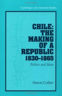 Chile: The Making of a Republic, 1830-1865: Politics and Ideas (Cambridge Latin American Studies)