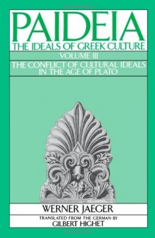 Paideia: The Ideals of Greek Culture - Volume III: The Conflict of Cultural Ideals in the Age of Plato
