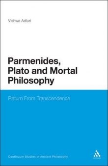 Parmenides, Plato and Mortal Philosophy: Return From Transcendence (Continuum Studies In Ancient Philosophy)  