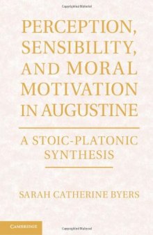 Perception, Sensibility, and Moral Motivation in Augustine: A Stoic-Platonic Synthesis