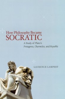 How Philosophy Became Socratic: A Study of Plato's ''Protagoras,'' ''Charmides,'' and ''Republic''