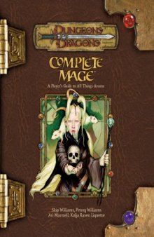 Complete Mage: A Player's Guide to All Things Arcane (Dungeons & Dragons d20 3.5 Fantasy Roleplaying)