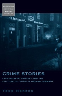 Crime Stories: Criminalistic Fantasy and the Culture of Crisis in Weimar Germany (Monographs in German History)