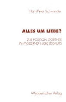 Alles um Liebe?: Zur Position Goethes im modernen Liebesdiskurs